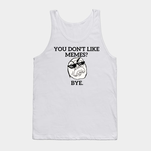 You don't like MEMES?? Tank Top by Statement-Designs